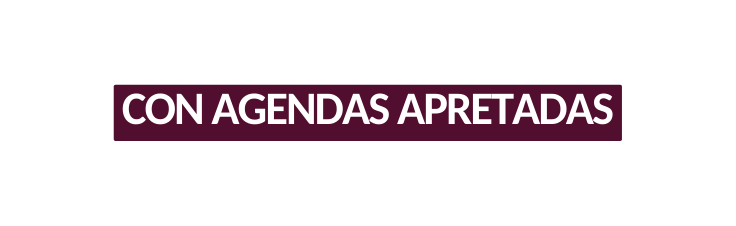 CON AGENDAS APRETADAS
